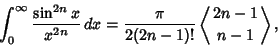 \begin{displaymath}
\int_0^\infty {\sin^{2n}x\over x^{2n}}\,dx={\pi\over 2(2n-1)!}\left\langle{2n-1\atop n-1}\right\rangle{},
\end{displaymath}