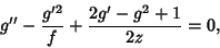 \begin{displaymath}
g''-{g'^2\over f}+{2g'-g^2+1\over 2z} = 0,
\end{displaymath}