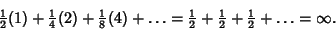 \begin{displaymath}
{\textstyle{1\over 2}}(1)+{\textstyle{1\over 4}}(2)+{\textst...
...}+{\textstyle{1\over 2}}+{\textstyle{1\over 2}}+\ldots=\infty.
\end{displaymath}