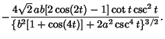 $\displaystyle -{4\sqrt{2}\,ab[2\cos(2t)-1]\cot t\csc^2 t\over \{b^2[1+\cos(4t)]+2a^2\csc^4 t\}^{3/2}}.$