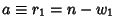 $a\equiv r_1=n-w_1$