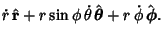 $\displaystyle \dot r\,\hat{\bf r} + r\sin\phi\,\dot\theta\,\hat{\boldsymbol{\theta}} + r\,\dot\phi\,\hat{\boldsymbol{\phi}}.$