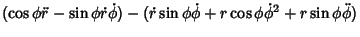 $\displaystyle (\cos\phi\ddot r-\sin\phi\dot r\dot\phi ) -(\dot r\sin\phi\dot\phi +r\cos\phi\dot\phi^2+r\sin\phi\ddot\phi )$