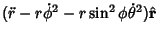 $\displaystyle (\ddot r-r\dot\phi^2-r\sin^2\phi\dot\theta^2)\hat{\bf r}$