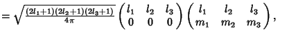 $ = \sqrt{(2l_1+1)(2l_2+1)(2l_3+1)\over 4\pi}\pmatrix{l_1 & l_2 & l_3\cr 0 & 0 & 0\cr} \pmatrix{l_1 & l_2 & l_3\cr m_1 & m_2 & m_3\cr},\quad$