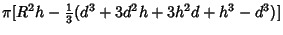 $\displaystyle \pi [R^2h-{\textstyle{1\over 3}}(d^3+3d^2h+3h^2d+h^3-d^3)]$