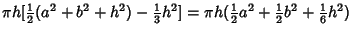 $\displaystyle \pi h[{\textstyle{1\over 2}}(a^2+b^2+h^2)-{\textstyle{1\over 3}} ...
...{\textstyle{1\over 2}}a^2+{\textstyle{1\over 2}}b^2+{\textstyle{1\over 6}} h^2)$