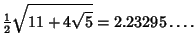 $\displaystyle {\textstyle{1\over 2}}\sqrt{11+4\sqrt{5}} = 2.23295\ldots.$