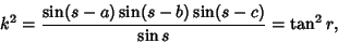 \begin{displaymath}
k^2={\sin(s-a)\sin(s-b)\sin(s-c)\over\sin s}=\tan^2 r,
\end{displaymath}