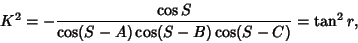 \begin{displaymath}
K^2=-{\cos S\over\cos(S-A)\cos(S-B)\cos(S-C)}=\tan^2 r,
\end{displaymath}