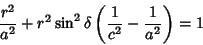 \begin{displaymath}
{r^2\over a^2} + r^2\sin^2\delta\left({{1\over c^2} - {1\over a^2}}\right)= 1
\end{displaymath}