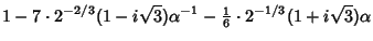 $\displaystyle 1-7\cdot 2^{-2/3}(1-i\sqrt{3})\alpha^{-1}-{\textstyle{1\over 6}}\cdot 2^{-1/3}(1+i\sqrt{3})\alpha$