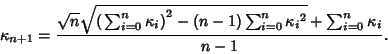 \begin{displaymath}
\kappa_{n+1}={\sqrt{n}\sqrt{\left({\,\sum_{i=0}^n \kappa_i}\...
...-1)\sum_{i=0}^n {\kappa_i}^2}+\sum_{i=0}^n \kappa_i\over n-1}.
\end{displaymath}