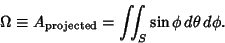 \begin{displaymath}
\Omega\equiv A_{\rm projected} = \int\!\!\!\int _S \sin\phi\,d\theta\,d\phi.
\end{displaymath}