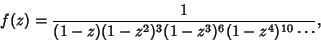 \begin{displaymath}
f(z)={1\over(1-z)(1-z^2)^3(1-z^3)^6(1-z^4)^{10}\cdots},
\end{displaymath}