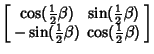 $\displaystyle \left[\begin{array}{cc}\cos({\textstyle{1\over 2}}\beta) & \sin({...
...extstyle{1\over 2}}\beta) & \cos({\textstyle{1\over 2}}\beta)\end{array}\right]$