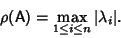 \begin{displaymath}
\rho({\hbox{\sf A}})=\max_{1\leq i\leq n} \vert\lambda_i\vert.
\end{displaymath}