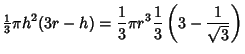 $\displaystyle {\textstyle{1\over 3}}\pi h^2(3r-h)={1\over 3}\pi r^3{1\over 3}\left({3-{1\over\sqrt{3}}}\right)$