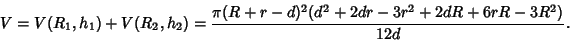 \begin{displaymath}
V=V(R_1, h_1)+V(R_2,h_2) = {\pi(R+r-d)^2(d^2+2dr-3r^2+2dR+6rR-3R^2)\over 12d}.
\end{displaymath}