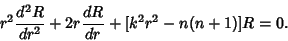 \begin{displaymath}
r^2{d^2R\over dr^2} + 2r{dR\over dr} + [k^2r^2-n(n+1)]R = 0.
\end{displaymath}