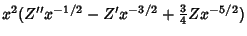 $x^2(Z''x^{-1/2}-Z'x^{-3/2}+{\textstyle{3\over 4}}Zx^{-5/2})$