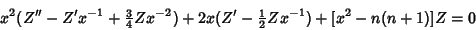 \begin{displaymath}
x^2(Z''-Z'x^{-1}+{\textstyle{3\over 4}}Zx^{-2})+2x(Z'-{\textstyle{1\over 2}}Zx^{-1})+[x^2-n(n+1)]Z=0
\end{displaymath}