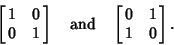 \begin{displaymath}
\left[{\matrix{1 & 0\cr 0 & 1\cr}}\right] \quad{\rm and}\quad \left[{\matrix{0 & 1\cr 1 & 0\cr}}\right].
\end{displaymath}