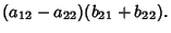 $\displaystyle (a_{12}-a_{22})(b_{21}+b_{22}).$