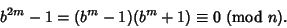 \begin{displaymath}
b^{2m}-1 =(b^m-1)(b^m+1) \equiv 0 {\rm\ (mod\ } n).
\end{displaymath}