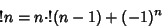 \begin{displaymath}
!n=n\cdot !(n-1)+(-1)^{n}
\end{displaymath}