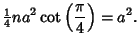 $\displaystyle {\textstyle{1\over 4}}na^2\cot\left({\pi\over 4}\right)=a^2.$