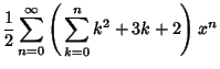 $\displaystyle {1\over 2} \sum_{n=0}^\infty \left({\,\sum_{k=0}^n {k^2+3k+2}}\right)x^n$