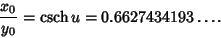 \begin{displaymath}
{x_0\over y_0} =\mathop{\rm csch}\nolimits u= 0.6627434193\ldots.
\end{displaymath}