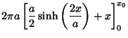 $\displaystyle 2\pi a\left[{{a\over 2}\sinh\left({2x\over a}\right)+ x}\right]_0^{x_0}$