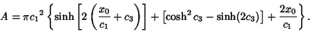 \begin{displaymath}
A = \pi{c_1}^2\left\{{\sinh\left[{2\left({{x_0\over c_1}+c_3...
...eft[{\cosh^2 c_3-\sinh(2c_3)}\right]+{2x_0\over c_1}}\right\}.
\end{displaymath}