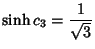 $\displaystyle \sinh c_3 = {1\over\sqrt{3}}$