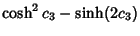 $\displaystyle \cosh^2 c_3-\sinh(2c_3)$