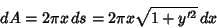 \begin{displaymath}
dA=2\pi x\, ds = 2\pi x\sqrt{1+y'^2}\,dx
\end{displaymath}