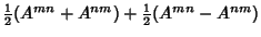 $\displaystyle {\textstyle{1\over 2}}(A^{mn}+A^{nm})+{\textstyle{1\over 2}}(A^{mn}-A^{nm})$