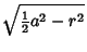 $\displaystyle \sqrt{{\textstyle{1\over 2}}a^2-r^2}$