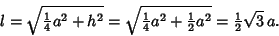 \begin{displaymath}
l=\sqrt{{\textstyle{1\over 4}}a^2+h^2} = \sqrt{{\textstyle{1...
...\textstyle{1\over 2}}a^2} = {\textstyle{1\over 2}}\sqrt{3}\,a.
\end{displaymath}