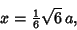 \begin{displaymath}
x={\textstyle{1\over 6}}\sqrt{6}\,a,
\end{displaymath}