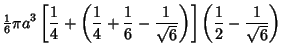 $\displaystyle {\textstyle{1\over 6}}\pi a^3\left[{{1\over 4}+\left({{1\over 4}+...
... 6}-{1\over\sqrt{6}}}\right)}\right]
\left({{1\over 2}-{1\over\sqrt{6}}}\right)$