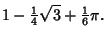 $\displaystyle 1-{\textstyle{1\over 4}}\sqrt{3}+{\textstyle{1\over 6}}\pi.$