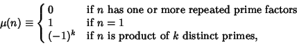 \begin{displaymath}
\mu(n)\equiv \cases{ 0 & if $n$\ has one or more repeated pr...
...1$\cr (-1)^k & if $n$\ is product of $k$\ distinct primes,\cr}
\end{displaymath}