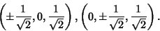 \begin{displaymath}
\left({\pm{1\over\sqrt{2}}, 0, {1\over\sqrt{2}}}\right), \left({0, \pm{1\over\sqrt{2}}, {1\over\sqrt{2}}}\right).
\end{displaymath}