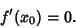 \begin{displaymath}
f'(x_0) = 0.
\end{displaymath}