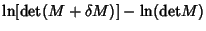 $\displaystyle \ln[{\rm det}(M+\delta M)]-\ln({\rm det} M)$