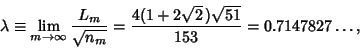 \begin{displaymath}
\lambda\equiv \lim_{m\to\infty} {L_m\over\sqrt{n_m}}={4(1+2\sqrt{2}\,)\sqrt{51}\over 153}=0.7147827\ldots,
\end{displaymath}