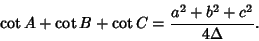 \begin{displaymath}
\cot A+\cot B+\cot C={a^2+b^2+c^2\over 4\Delta}.
\end{displaymath}